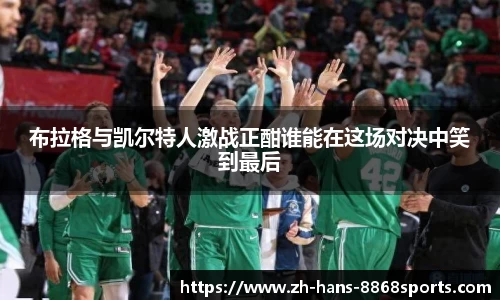 布拉格与凯尔特人激战正酣谁能在这场对决中笑到最后